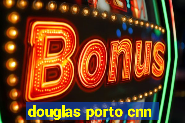 douglas porto cnn